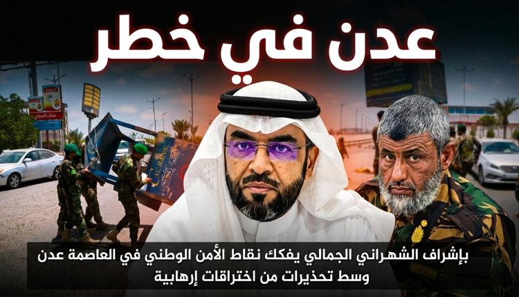 عدن في خطر.. بإشراف الشهراني، الجمالي يفكك نقاط الأمن الوطني وسط تحذيرات من اختراقات إرهابية