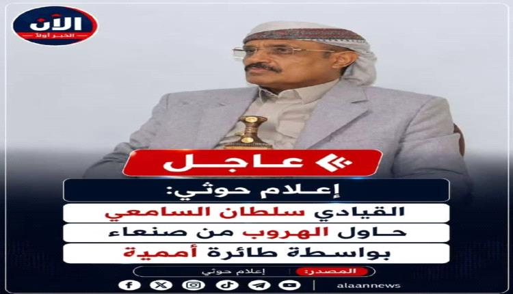 عاجل | إعلام حـ ـوثي: القيادي سلطان السامعي حاول الهروب من صنعاء بواسطة طائرة أممية