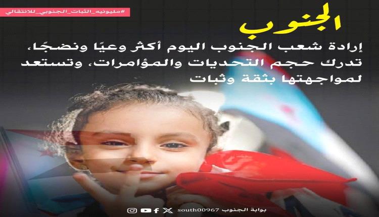 الجنوب إرادة شعب الجنوب اليوم أكثر وعياً ونضجاً، تدرك حجم التحديات والمؤامرات، وتستعد لمواجهتها بثقة وثبات