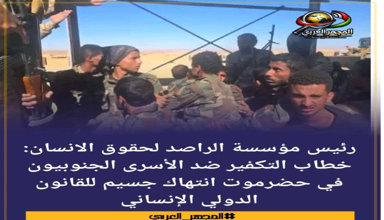 رئيس مؤسسة الراصد لحقوق الانسان: خطاب التكفير ضد الأسرى الجنوبيون..