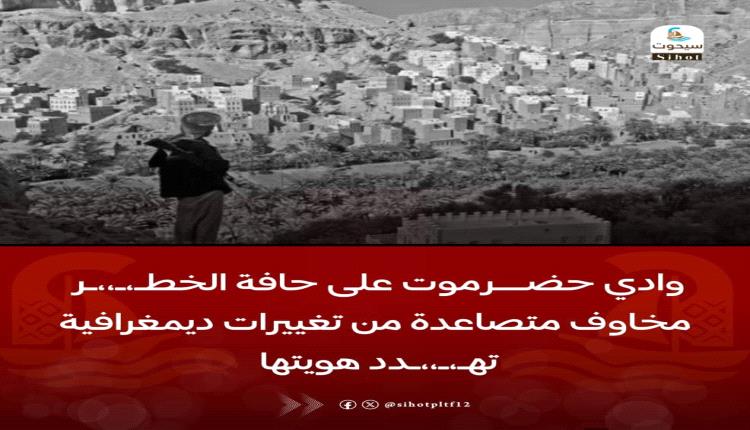 وادي حضرموت على حافة الخطـ،ـ،،ـر 
مخاوف متصاعدة من تغييرات ديمغرافية تهـ،ـ،،ـدد هويتها